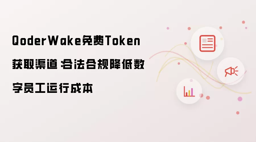 QoderWake免费Token获取渠道：合法合规降低数字员工运行成本