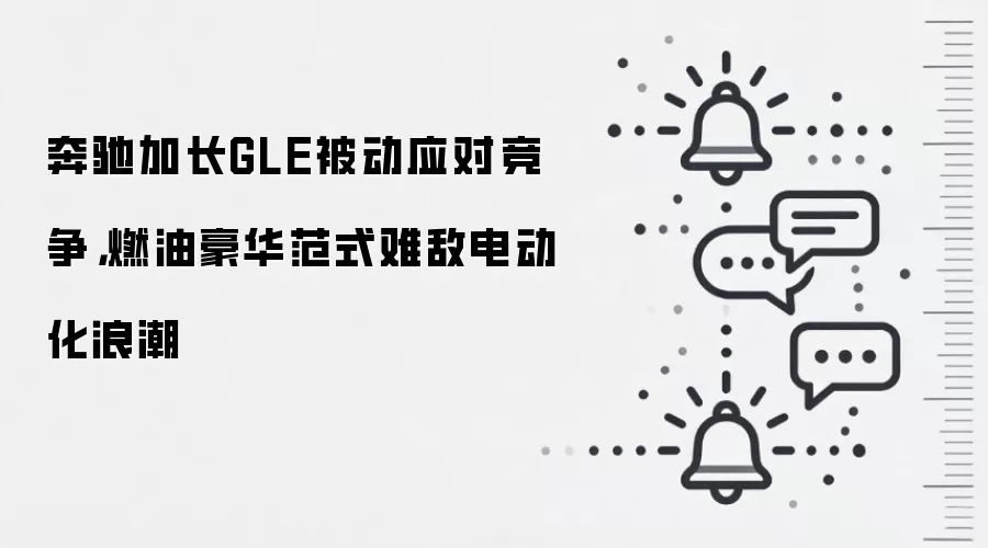 奔驰加长GLE被动应对竞争,燃油豪华范式难敌电动化浪潮