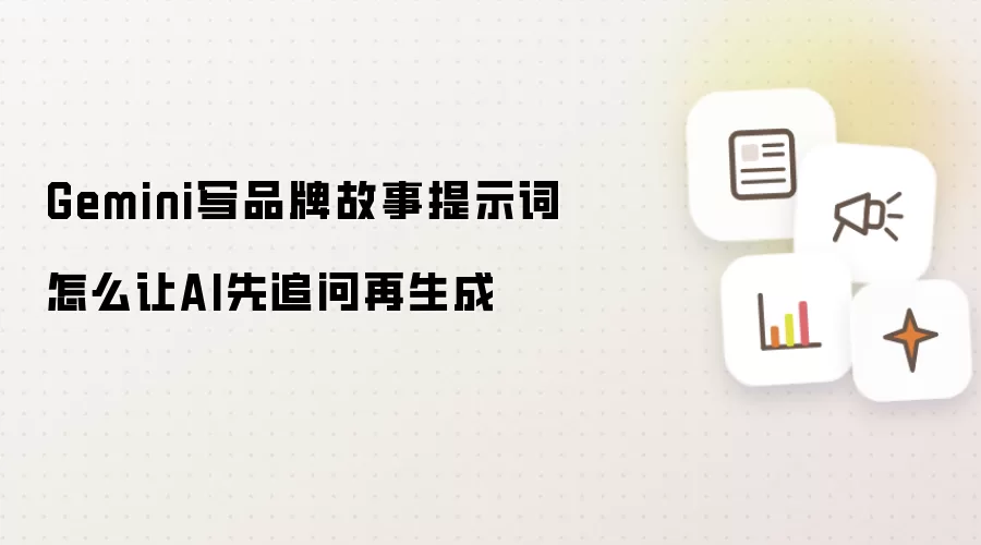 Gemini写品牌故事提示词怎么让AI先追问再生成