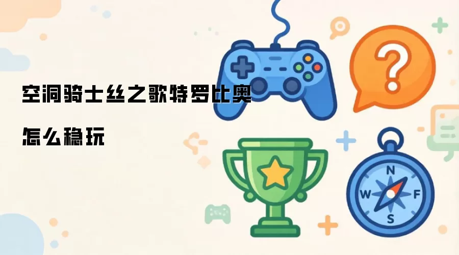 空洞骑士丝之歌特罗比奥怎么稳玩