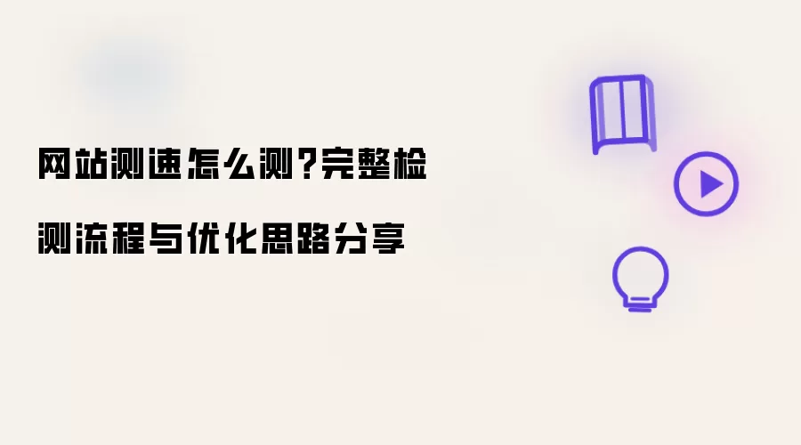 网站测速怎么测？完整检测流程与优化思路分享