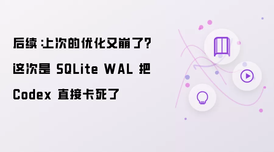 后续：上次的优化又崩了？这次是 SQLite WAL 把 Codex 直接卡死了