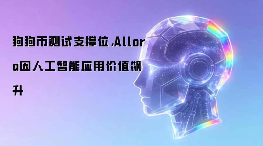 狗狗币测试支撑位，Allora因人工智能应用价值飙升