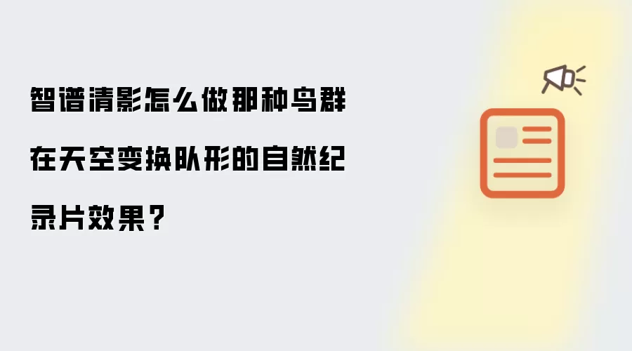 智谱清影怎么做那种鸟群在天空变换队形的自然纪录片效果?