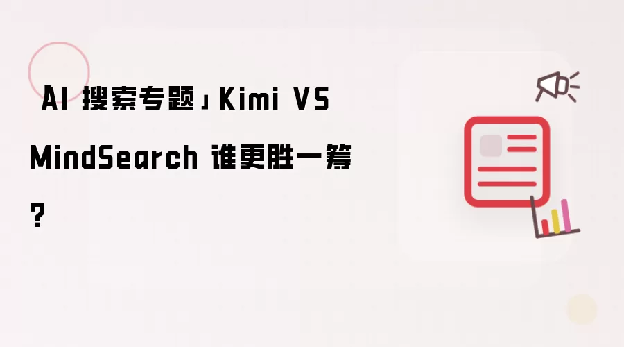 「AI 搜索专题」 Kimi VS MindSearch 谁更胜一筹?