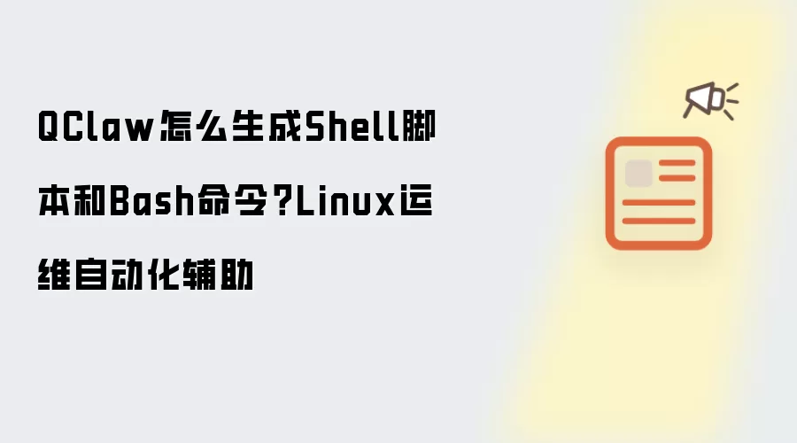 QClaw怎么生成Shell脚本和Bash命令?Linux运维自动化辅助