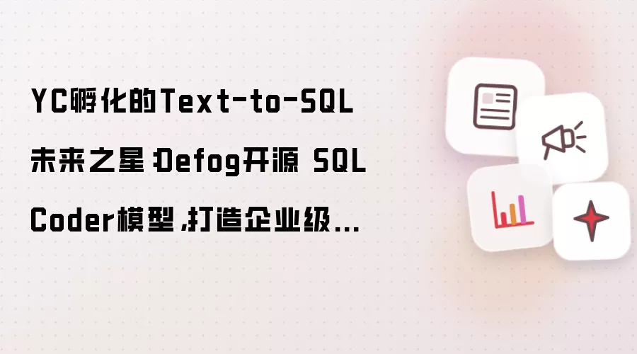 YC孵化的Text-to-SQL未来之星:Defog开源 SQLCoder模型,打造企业级数据分析利器