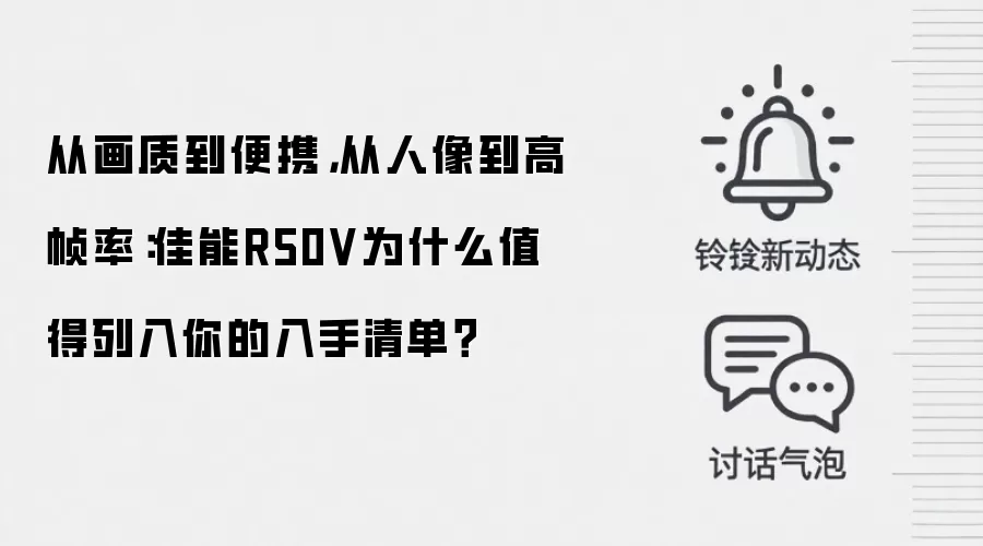 从画质到便携,从人像到高帧率:佳能R50V为什么值得列入你的入手清单?