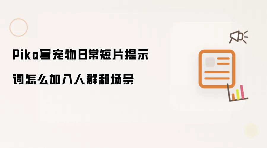 Pika写宠物日常短片提示词怎么加入人群和场景