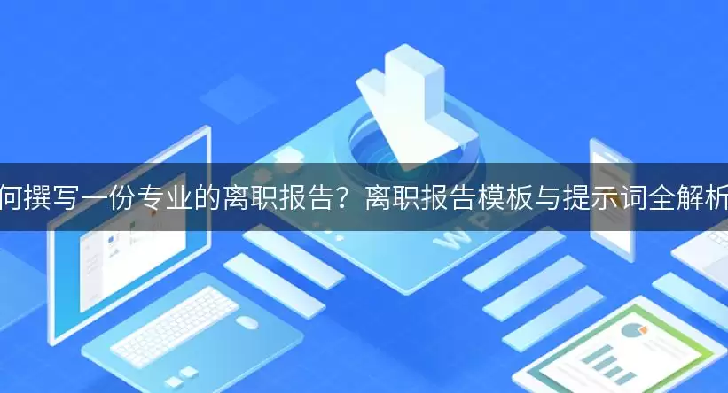 如何撰写一份专业的离职报告?离职报告模板与提示词全解析!