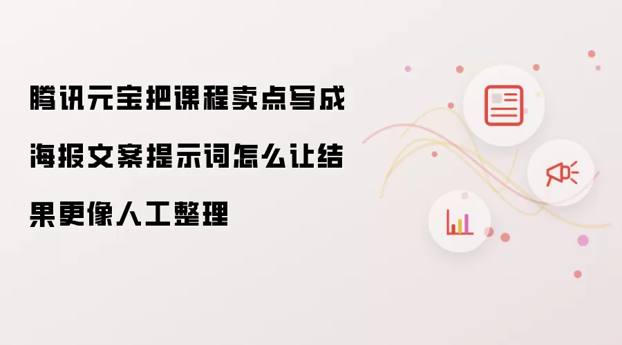 腾讯元宝把课程卖点写成海报文案提示词怎么让结果更像人工整理