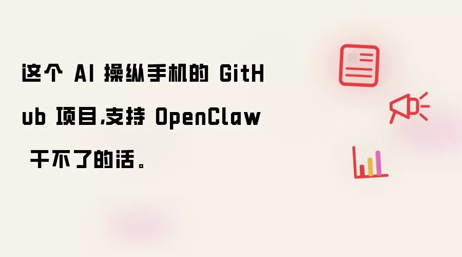 这个 AI 操纵手机的 GitHub 项目，支持 OpenClaw 干不了的活。
