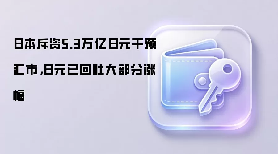 日本斥资5.3万亿日元干预汇市，日元已回吐大部分涨幅