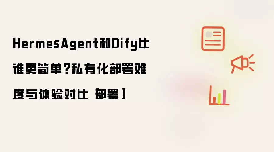 HermesAgent和Dify比谁更简单?私有化部署难度与体验对比【部署】
