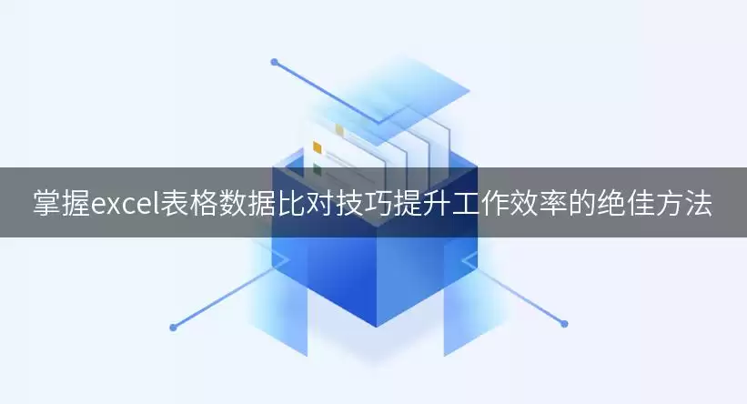 掌握excel表格数据比对技巧提升工作效率的绝佳方法
