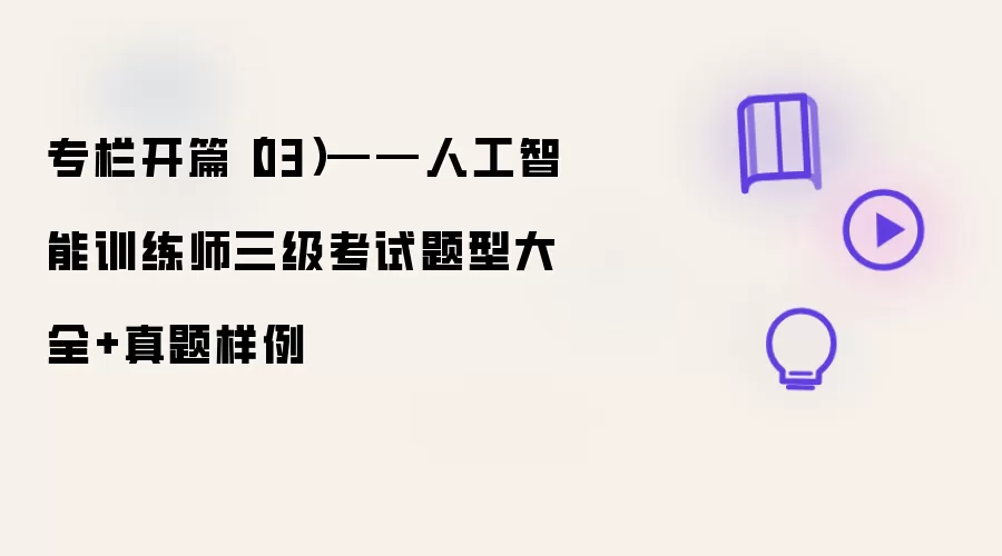 专栏开篇(03)——人工智能训练师三级考试题型大全+真题样例