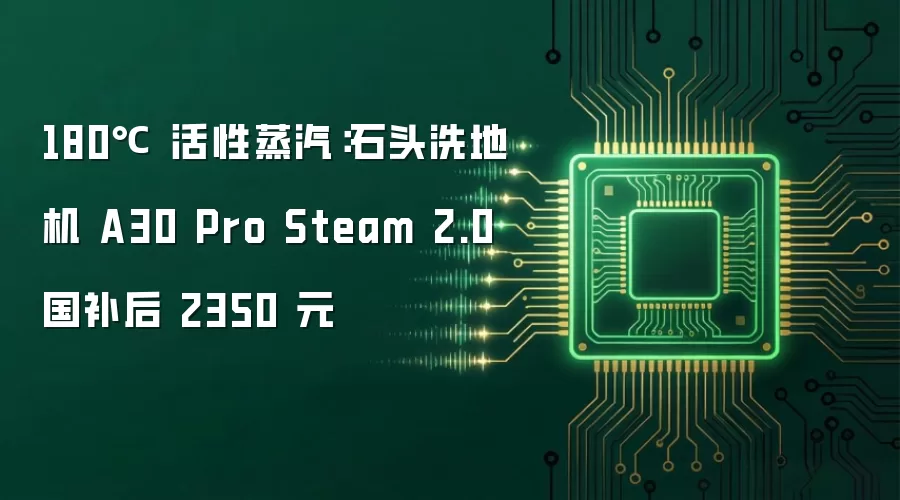 180℃ 活性蒸汽:石头洗地机 A30 Pro Steam 2.0 国补后 2350 元