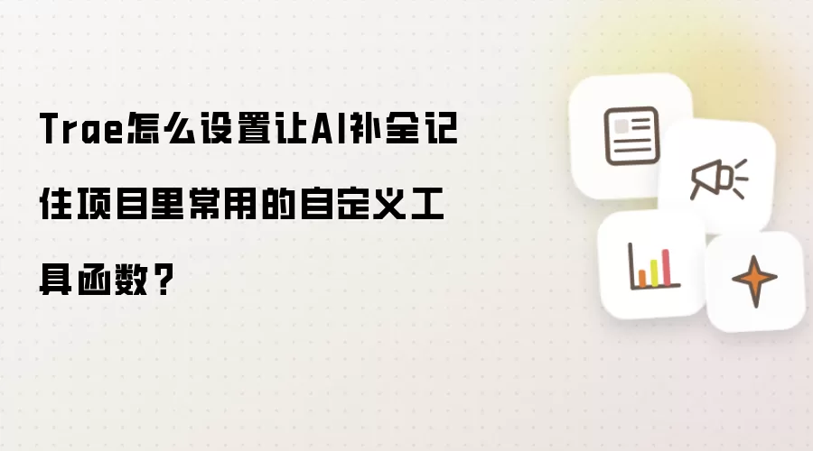 Trae怎么设置让AI补全记住项目里常用的自定义工具函数？