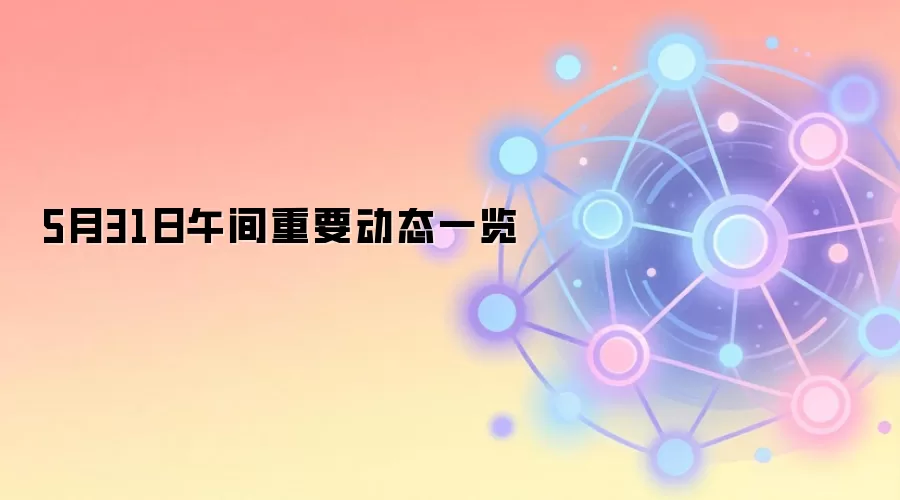 5月31日午间重要动态一览
