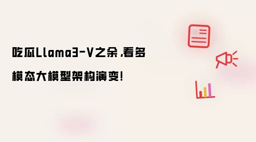 吃瓜Llama3-V之余,看多模态大模型架构演变!
