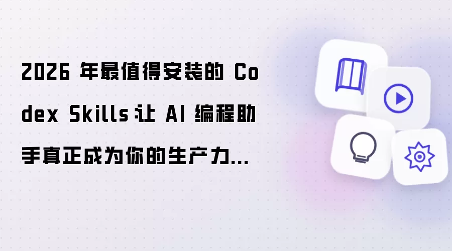2026 年最值得安装的 Codex Skills:让 AI 编程助手真正成为你的生产力倍增器