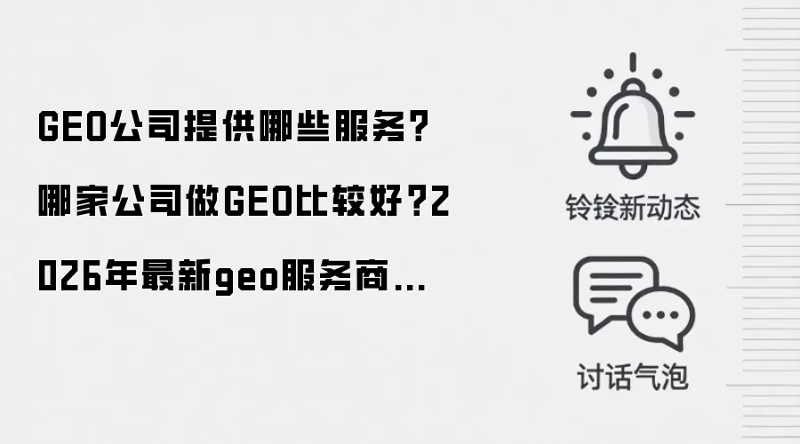 GEO公司提供哪些服务?哪家公司做GEO比较好?2026年最新geo服务商技术与服务深度测评推荐