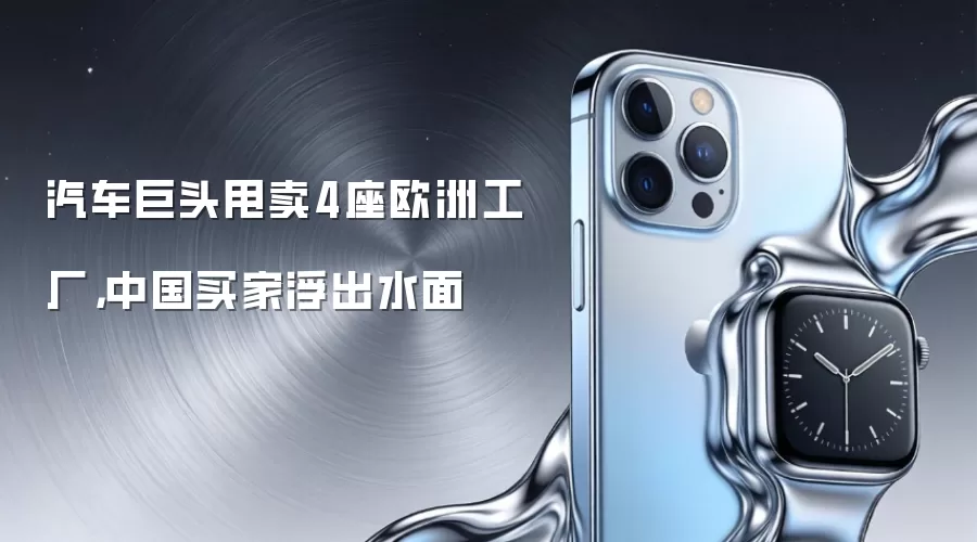 汽车巨头甩卖4座欧洲工厂,中国买家浮出水面