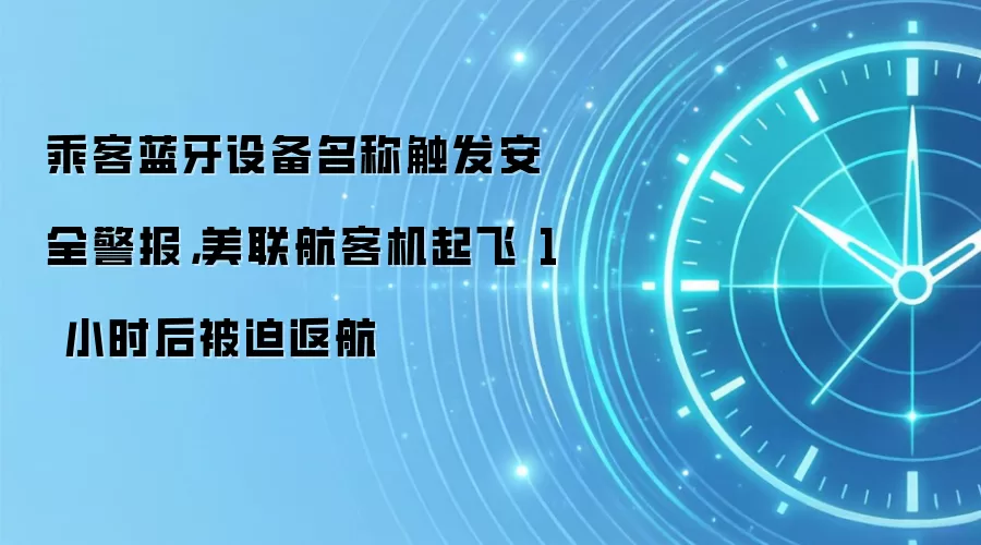 乘客蓝牙设备名称触发安全警报,美联航客机起飞 1 小时后被迫返航