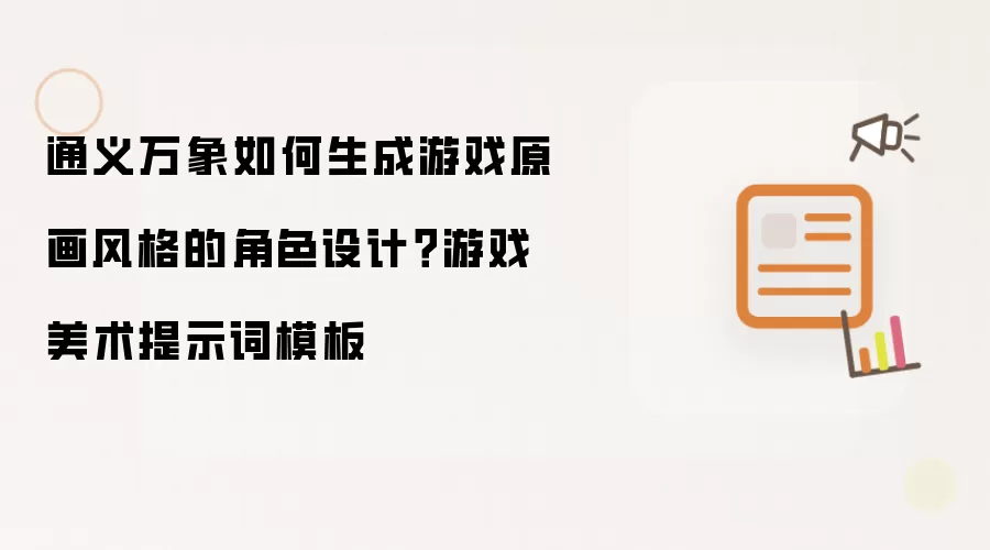 通义万象如何生成游戏原画风格的角色设计?游戏美术提示词模板