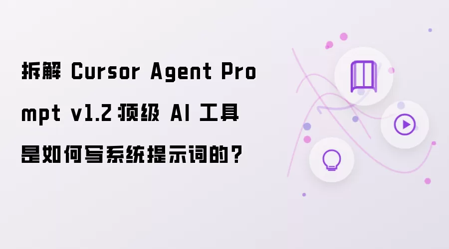 拆解 Cursor Agent Prompt v1.2:顶级 AI 工具是如何写系统提示词的?