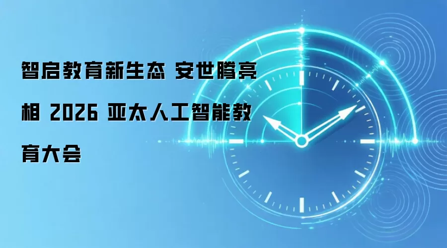 智启教育新生态 安世腾亮相 2026 亚太人工智能教育大会