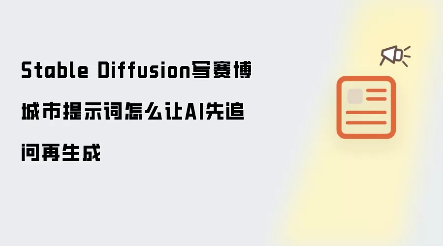 Stable Diffusion写赛博城市提示词怎么让AI先追问再生成