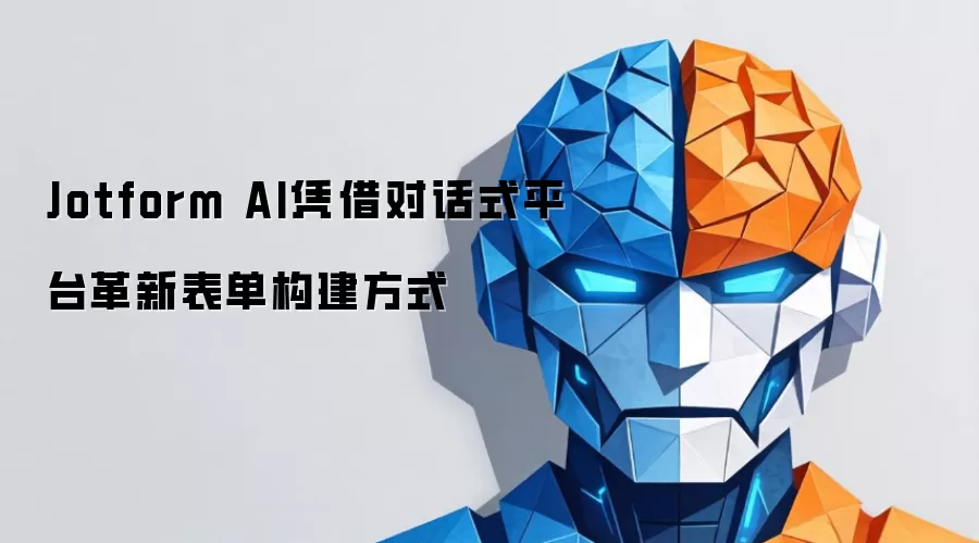 Jotform AI凭借对话式平台革新表单构建方式