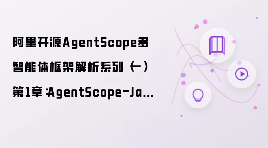 阿里开源AgentScope多智能体框架解析系列(一)第1章:AgentScope-Ja va 概述与快速入门