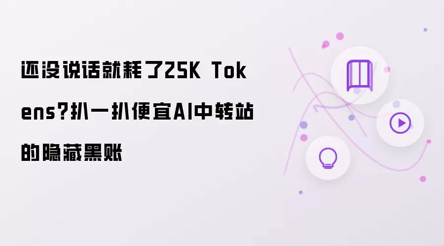 还没说话就耗了25K Tokens?扒一扒便宜AI中转站的隐藏黑账