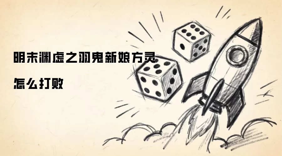 明末渊虚之羽鬼新娘方灵怎么打败