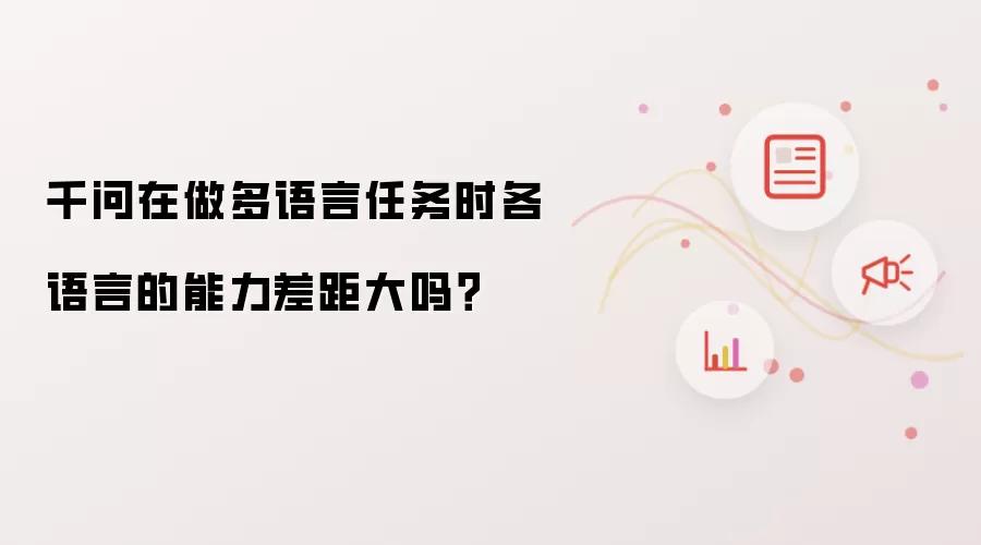 千问在做多语言任务时各语言的能力差距大吗?