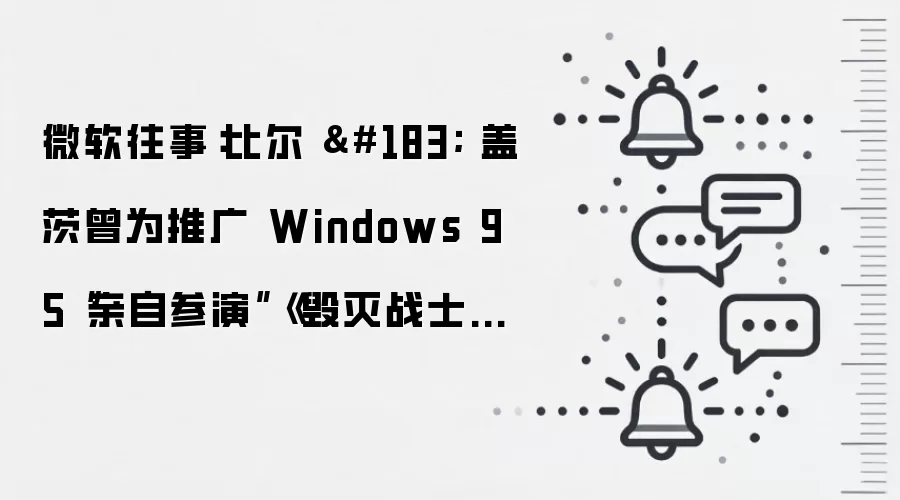 微软往事：比尔 · 盖茨曾为推广 Windows 95“亲自参演”《毁灭战士》宣传片