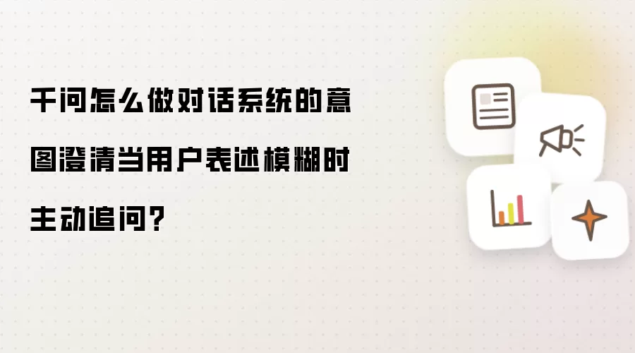千问怎么做对话系统的意图澄清当用户表述模糊时主动追问？