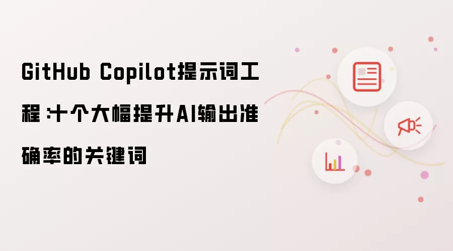 GitHub Copilot提示词工程：十个大幅提升AI输出准确率的关键词