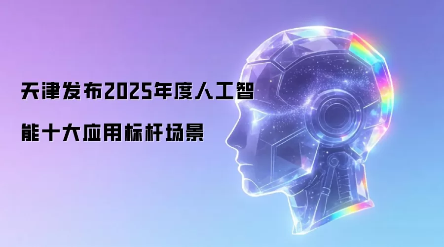 天津发布2025年度人工智能十大应用标杆场景