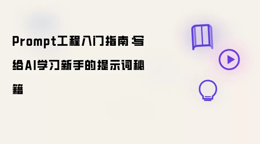 Prompt工程入门指南:写给AI学习新手的提示词秘籍