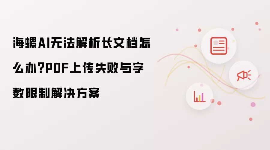 海螺AI无法解析长文档怎么办？PDF上传失败与字数限制解决方案