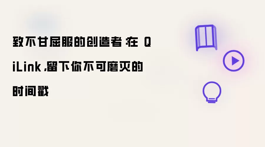 致不甘屈服的创造者:在 QiLink,留下你不可磨灭的时间戳
