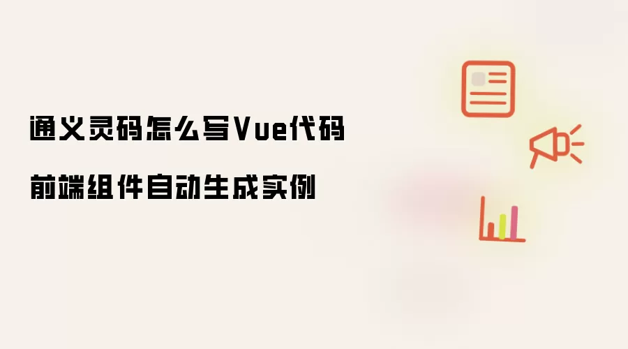 通义灵码怎么写Vue代码 前端组件自动生成实例