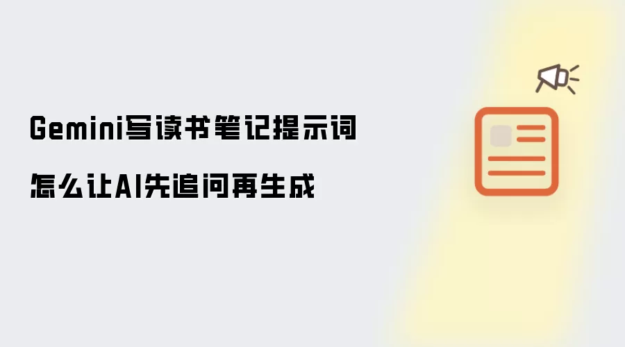 Gemini写读书笔记提示词怎么让AI先追问再生成