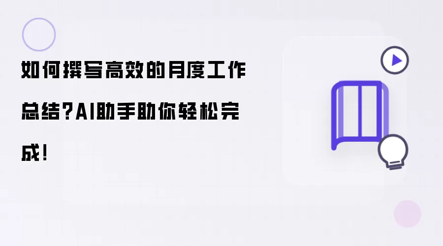 如何撰写高效的月度工作总结?AI助手助你轻松完成!