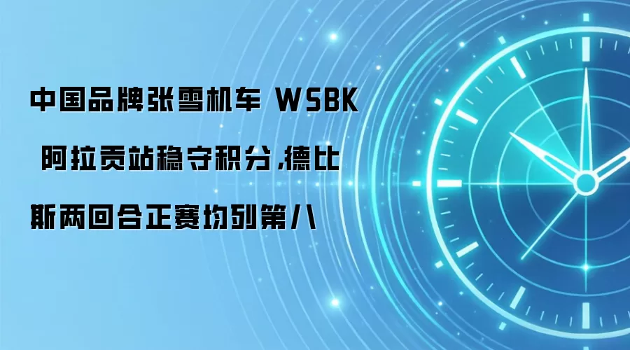 中国品牌张雪机车 WSBK 阿拉贡站稳守积分，德比斯两回合正赛均列第八