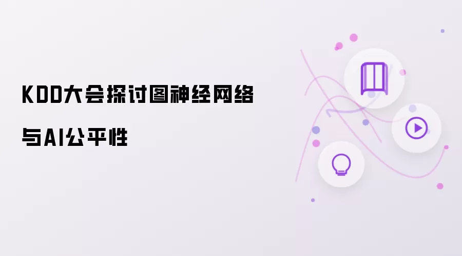 KDD大会探讨图神经网络与AI公平性