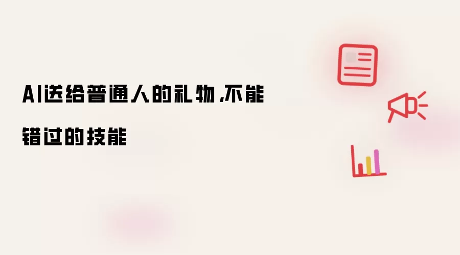 AI送给普通人的礼物，不能错过的技能